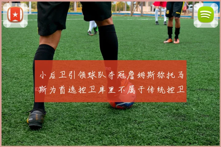 小后卫引领球队夺冠詹姆斯称托马斯为首选控卫库里不属于传统控卫类型